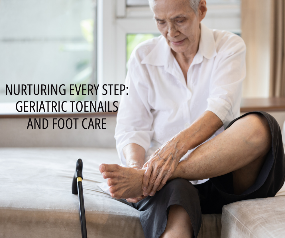 Nurturing Every Step Geriatric Toenails and Foot Care